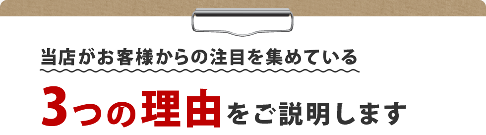 当店がお客様からの注目を集めている3つの理由をご説明します