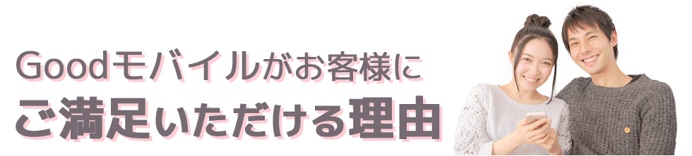 Goodモバイルがお客様にご満足いただける理由